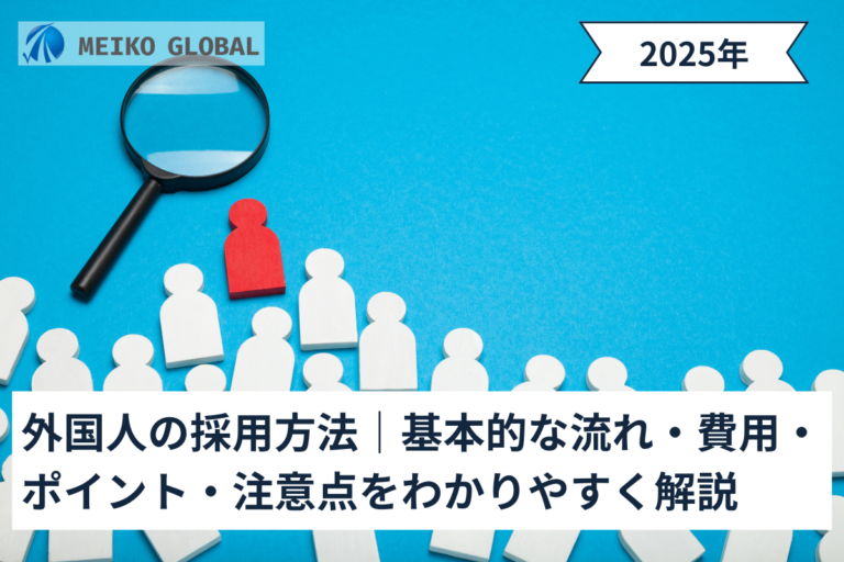 【2025】外国人の採用方法｜基本的な流れ・費用・ポイント・注意点をわかりやすく解説