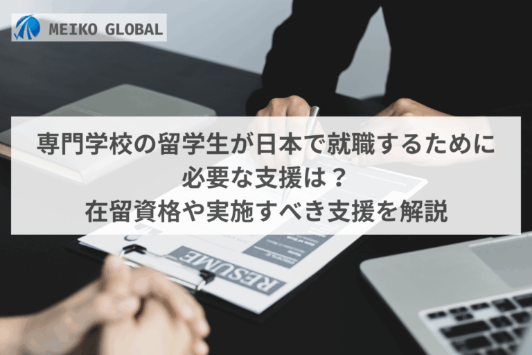 専門学校の留学生が日本で就職するために 必要な支援は？ 在留資格や実施すべき支援を解説