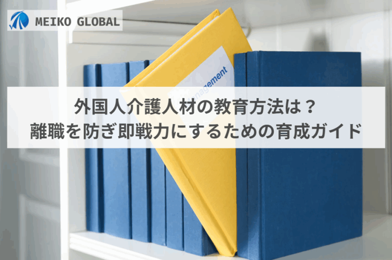 外国人介護人材の教育方法は？離職を防ぎ即戦力にするための育成ガイド