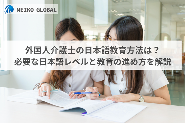 外国人介護士の日本語教育方法は？必要な日本語レベルと教育の進め方を解説