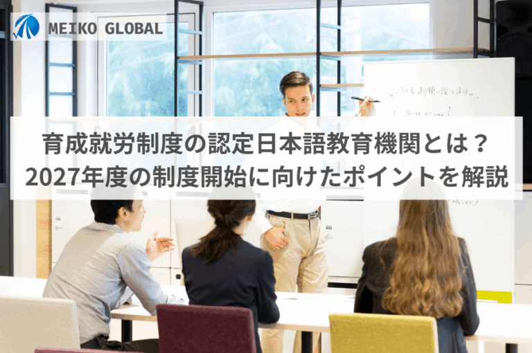 育成就労制度の認定日本語教育機関とは？2027年度の制度開始に向けたポイントを解説