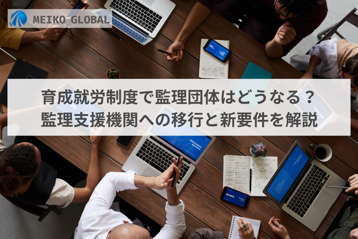 育成就労制度で監理団体はどうなる？監理支援機関への移行と新要件を解説