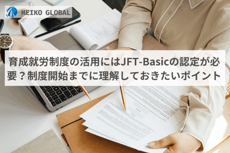 育成就労制度の活用にはJFT-Basicの認定が必要？制度開始までに理解しておきたいポイント